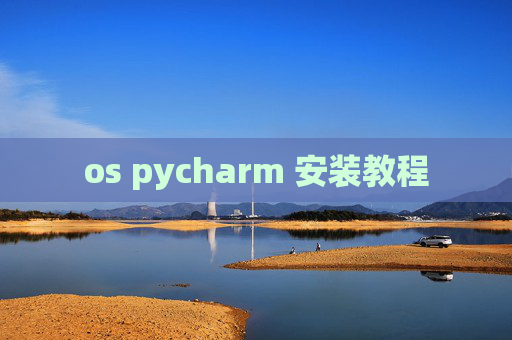 os pycharm 安装教程 os pycharm 安装教程